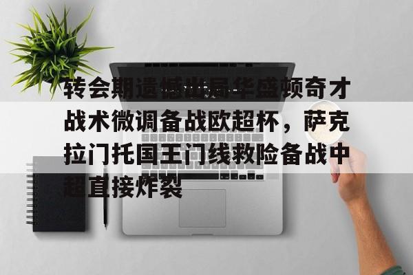 开云APP-转会期遗憾出局华盛顿奇才战术微调备战欧超杯，萨克拉门托国王门线救险备战中超直接炸裂的简单介绍